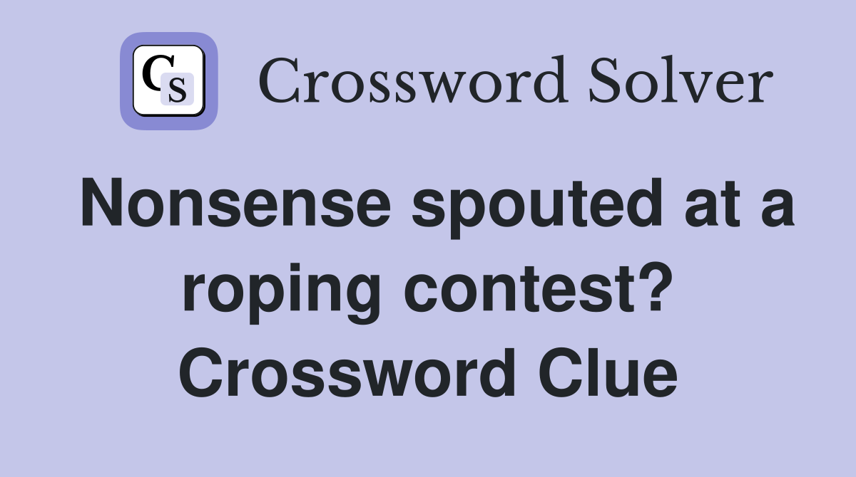 Nonsense spouted at a roping contest? Crossword Clue