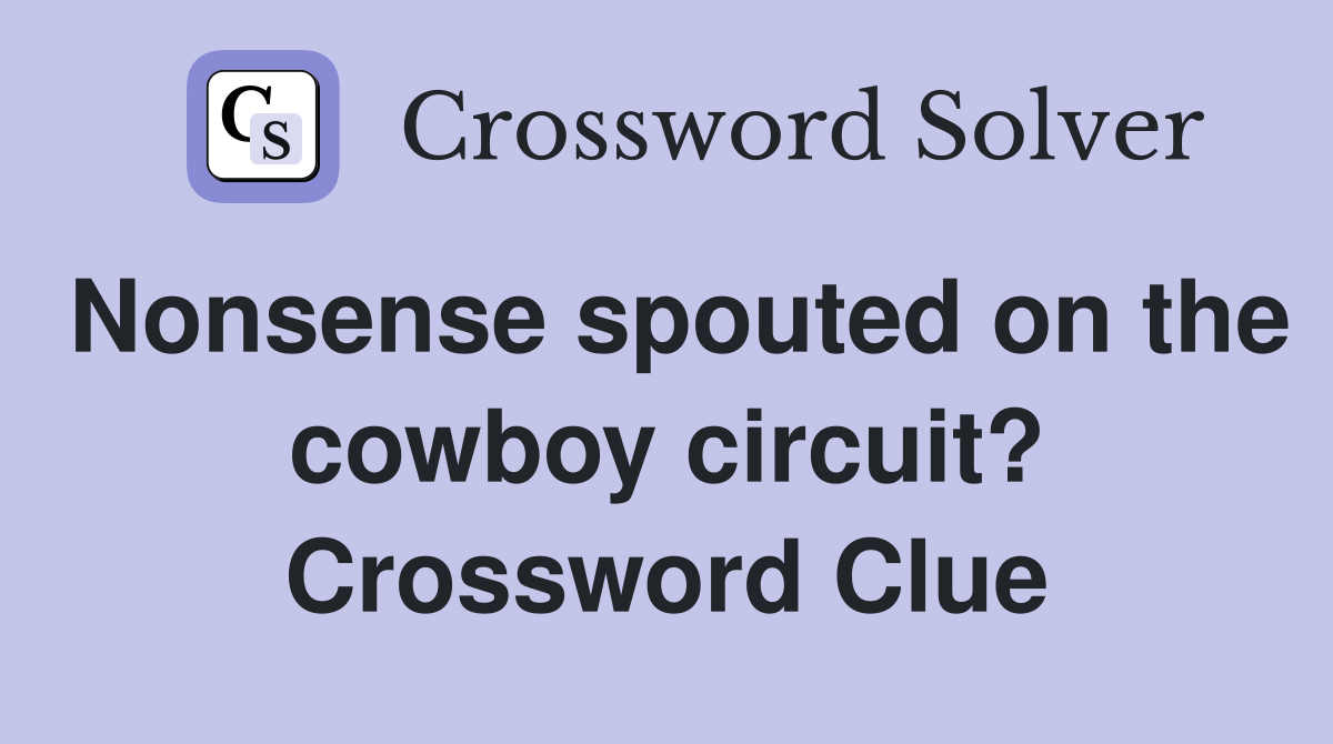 Nonsense spouted on the cowboy circuit? Crossword Clue
