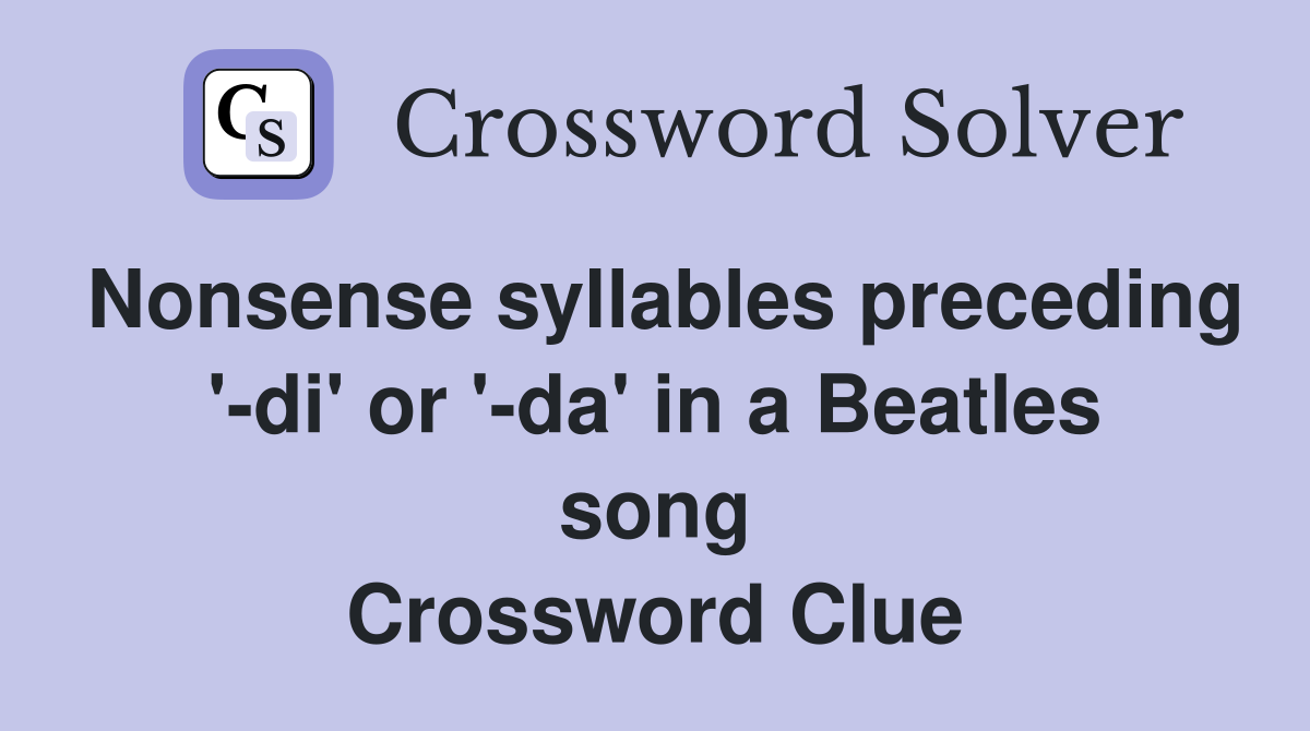 Nonsense syllables preceding '-di' or '-da' in a Beatles song Crossword Clue