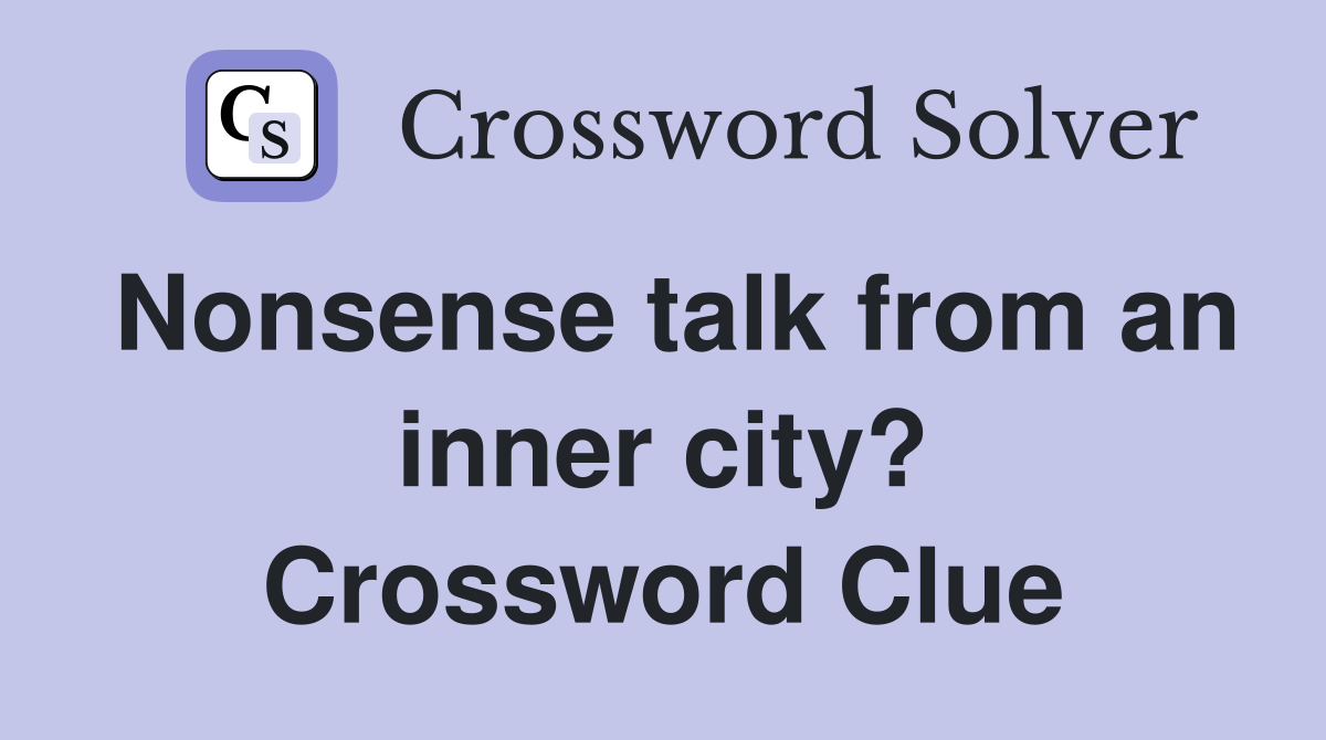 Nonsense talk from an inner city? Crossword Clue