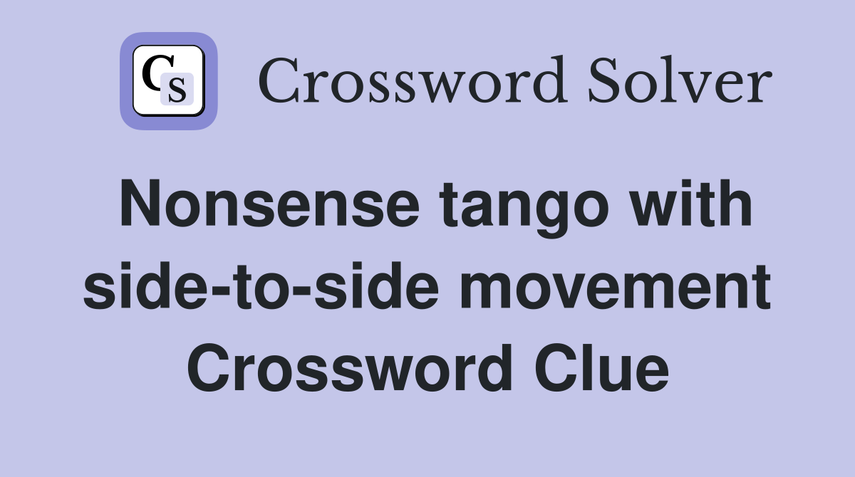 Nonsense tango with side-to-side movement Crossword Clue