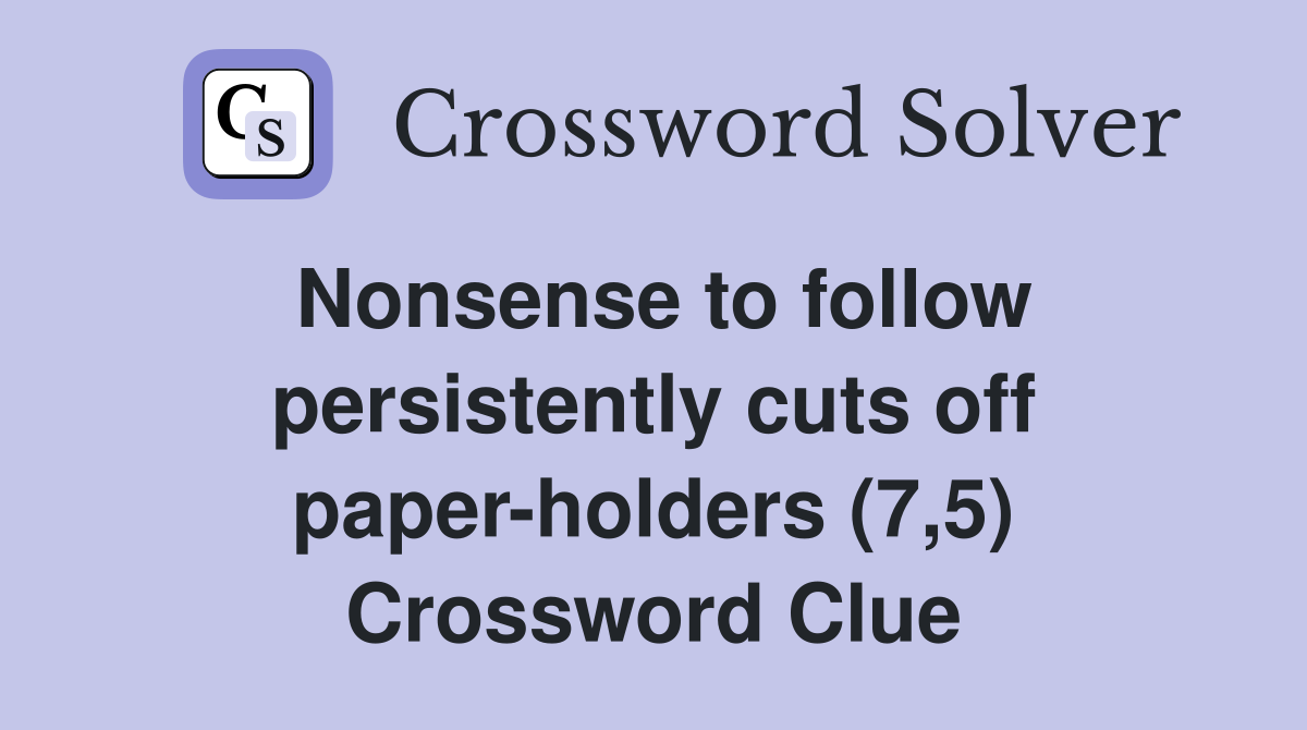 Nonsense to follow persistently cuts off paper-holders (7,5) Crossword Clue