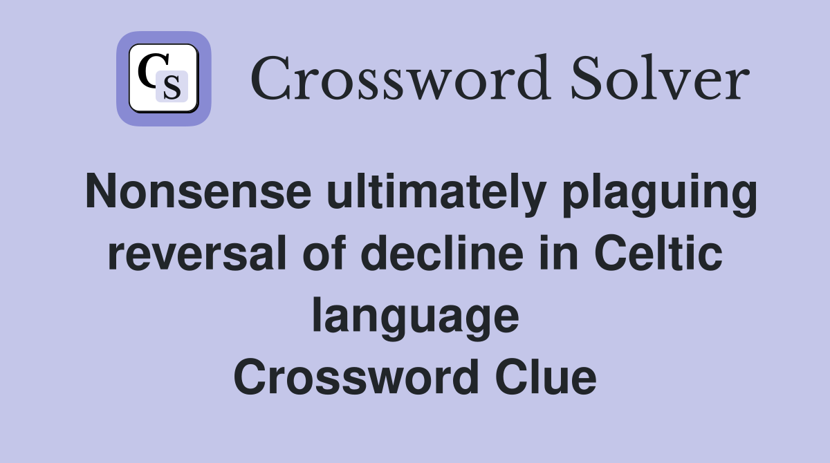 Nonsense ultimately plaguing reversal of decline in Celtic language Crossword Clue