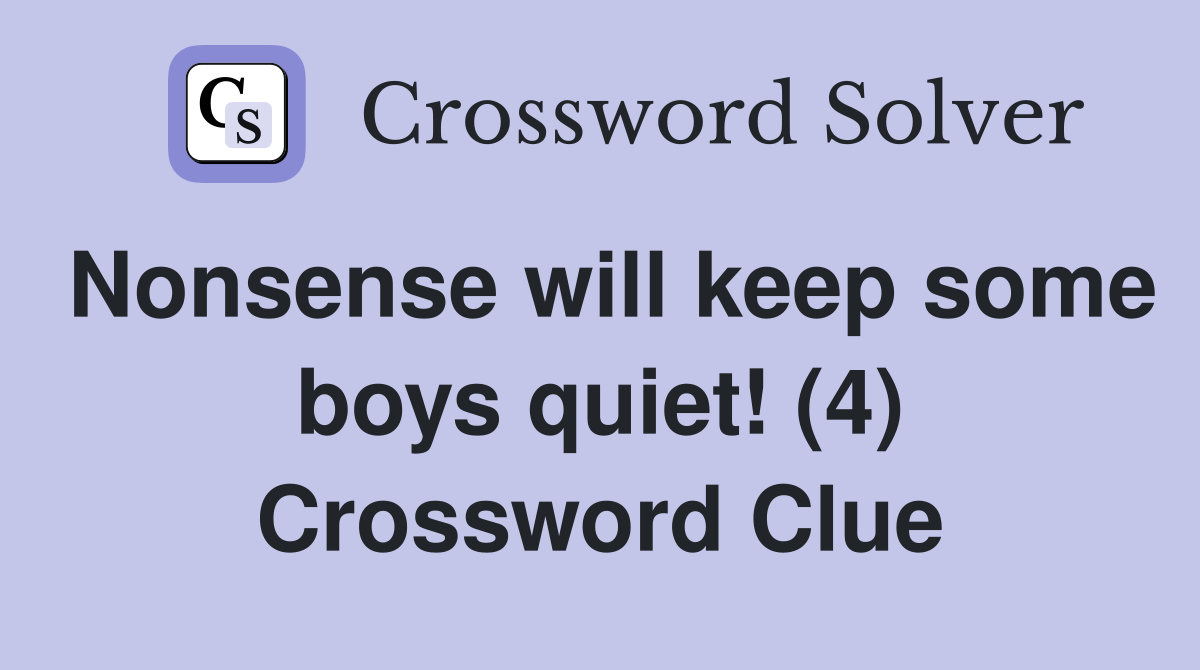 Nonsense will keep some boys quiet! (4) Crossword Clue