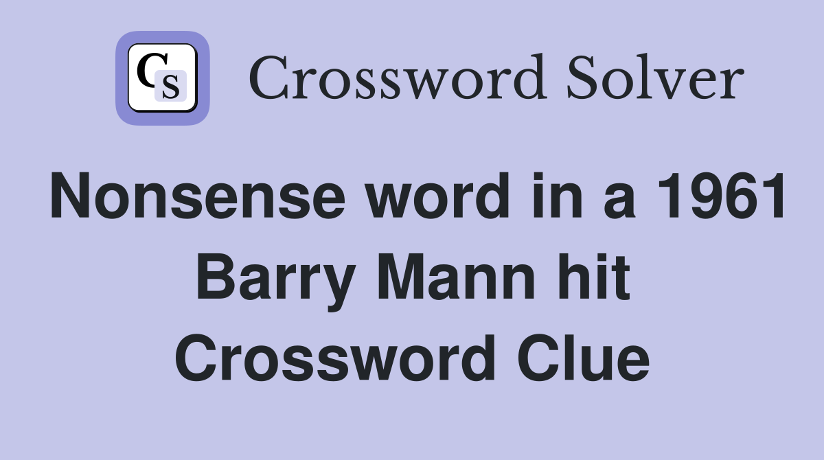 Nonsense word in a 1961 Barry Mann hit Crossword Clue