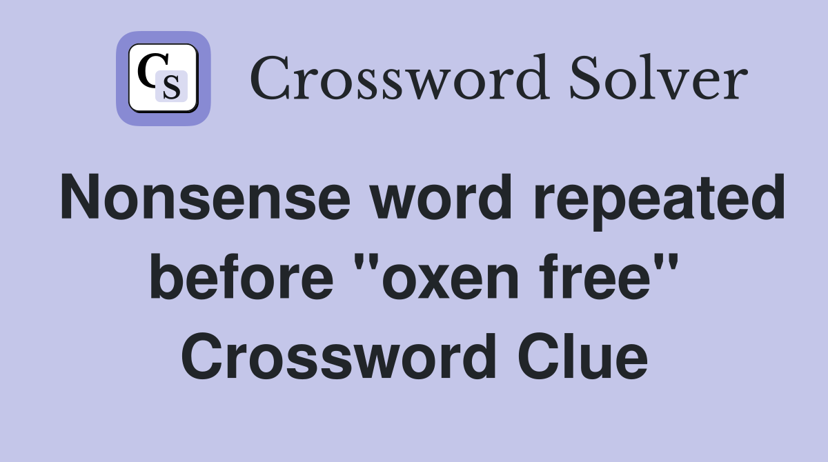 Nonsense word repeated before "oxen free" Crossword Clue