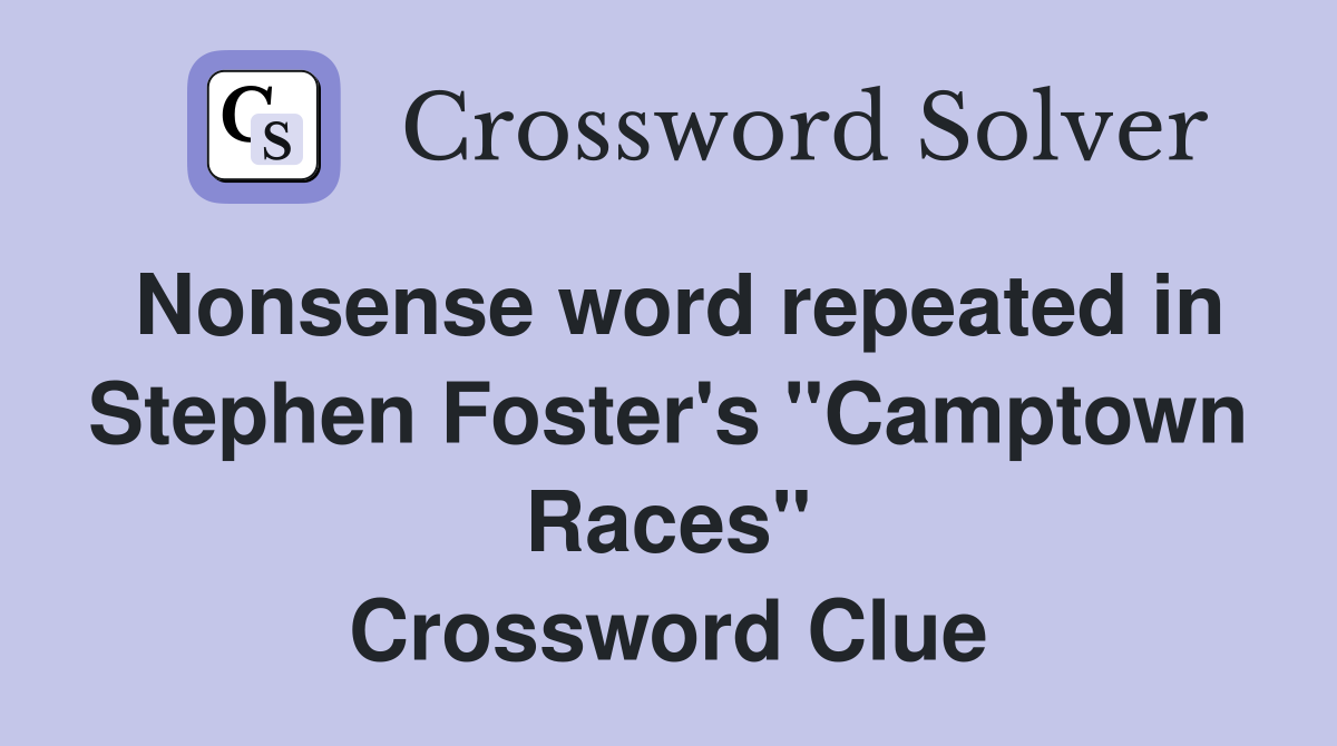 Nonsense word repeated in Stephen Foster's "Camptown Races" Crossword Clue