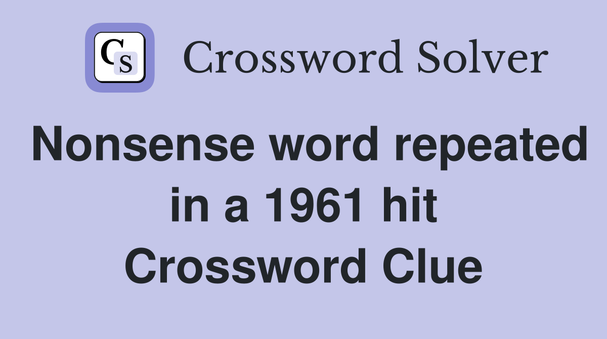Nonsense word repeated in a 1961 hit Crossword Clue