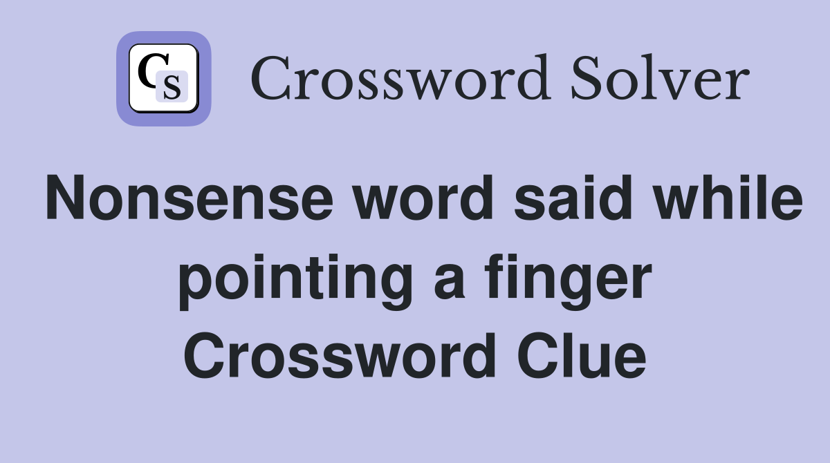 Nonsense word said while pointing a finger Crossword Clue
