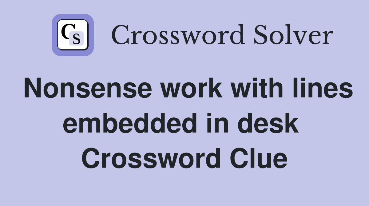 Nonsense work with lines embedded in desk  Crossword Clue