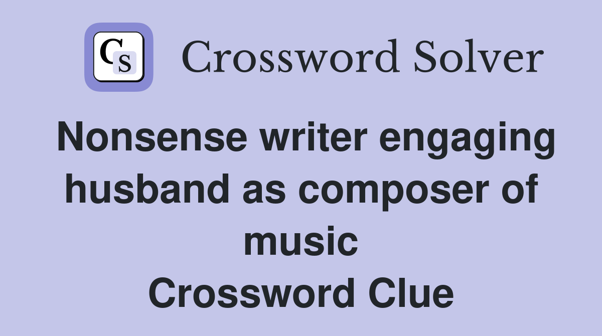 Nonsense writer engaging husband as composer of music Crossword Clue
