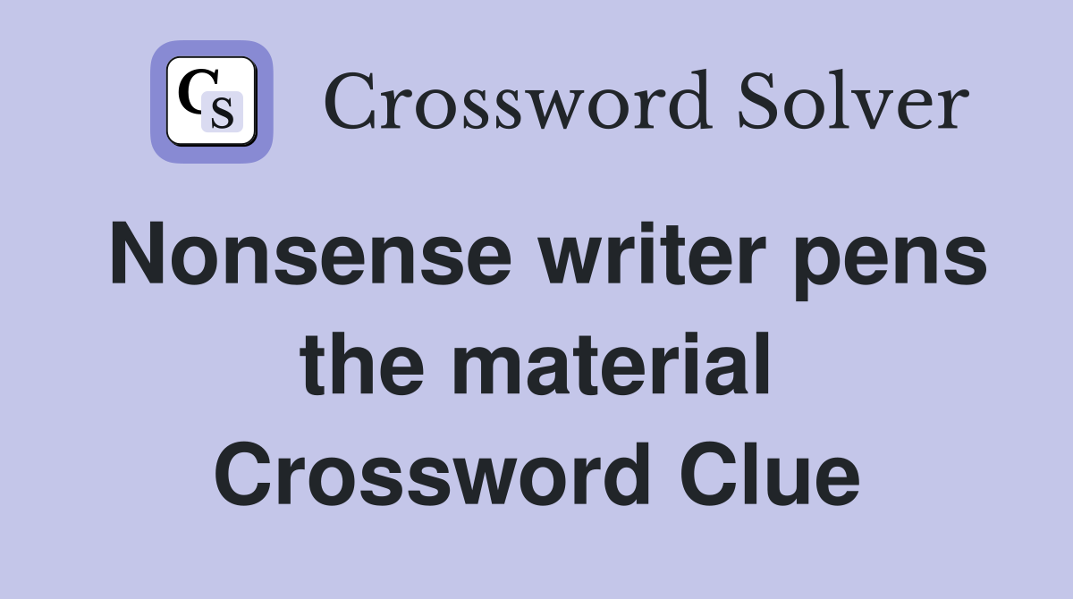 Nonsense writer pens the material Crossword Clue