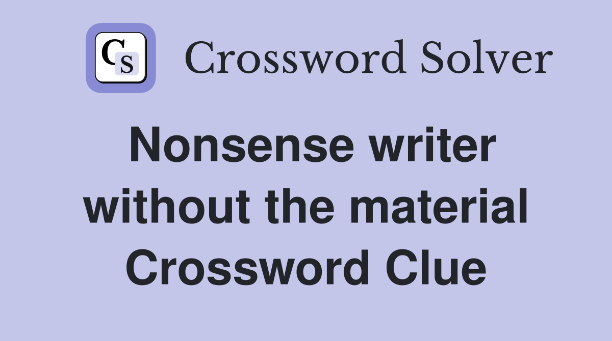 Nonsense writer without the material Crossword Clue