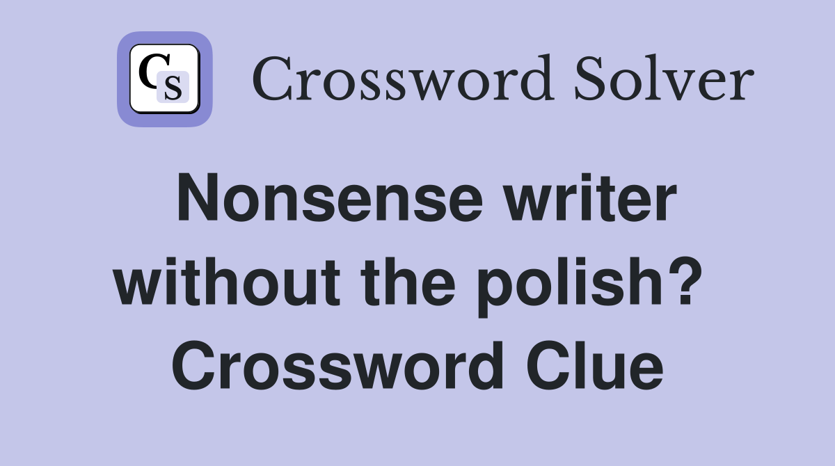 Nonsense writer without the polish?  Crossword Clue