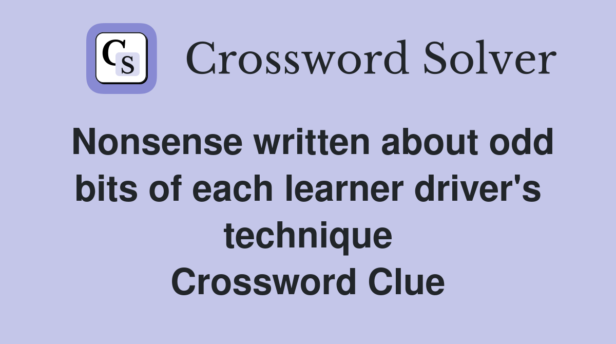 Nonsense written about odd bits of each learner driver's technique Crossword Clue