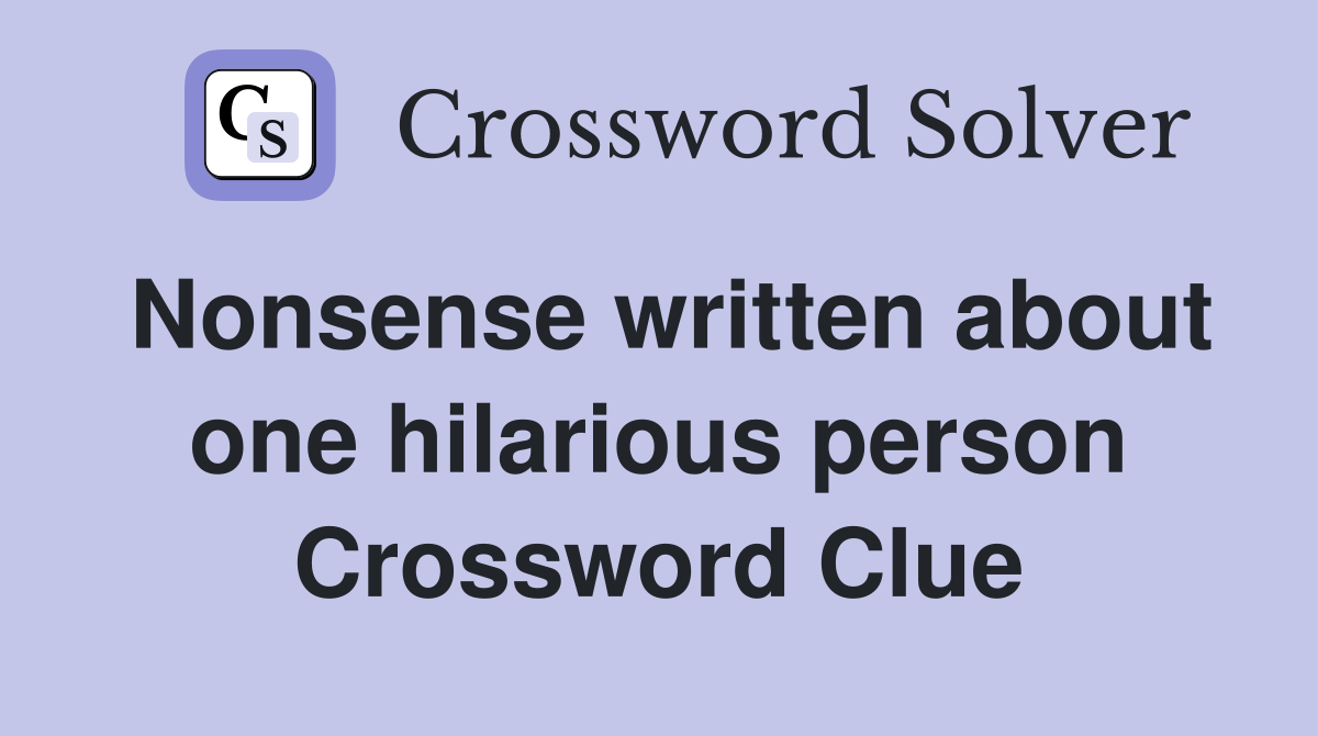 Nonsense written about one hilarious person Crossword Clue