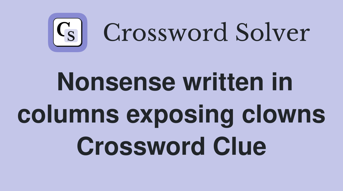 Nonsense written in columns exposing clowns Crossword Clue