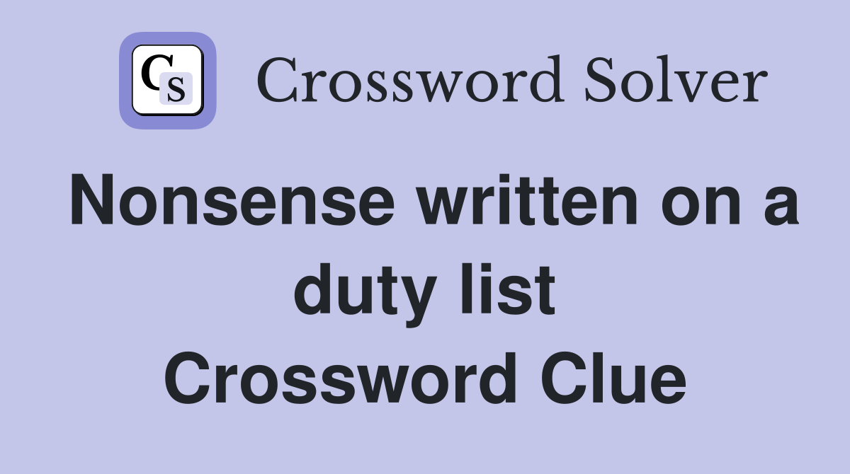 Nonsense written on a duty list Crossword Clue