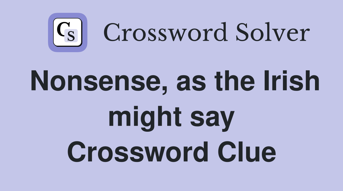 Nonsense, as the Irish might say Crossword Clue
