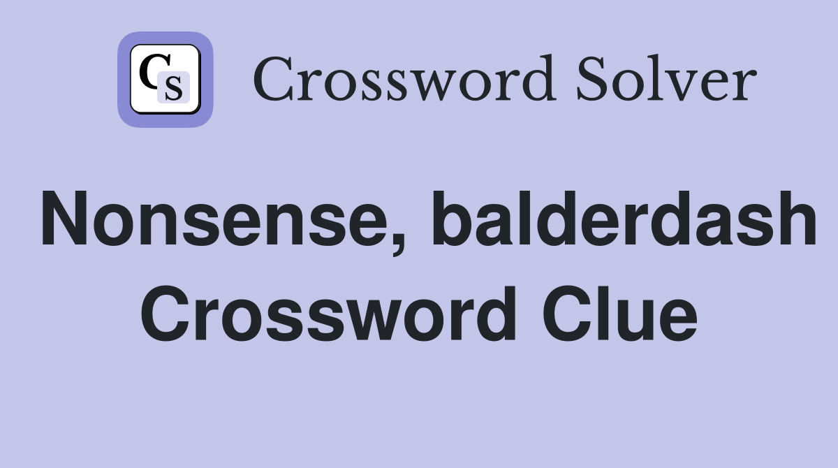 Nonsense, balderdash Crossword Clue