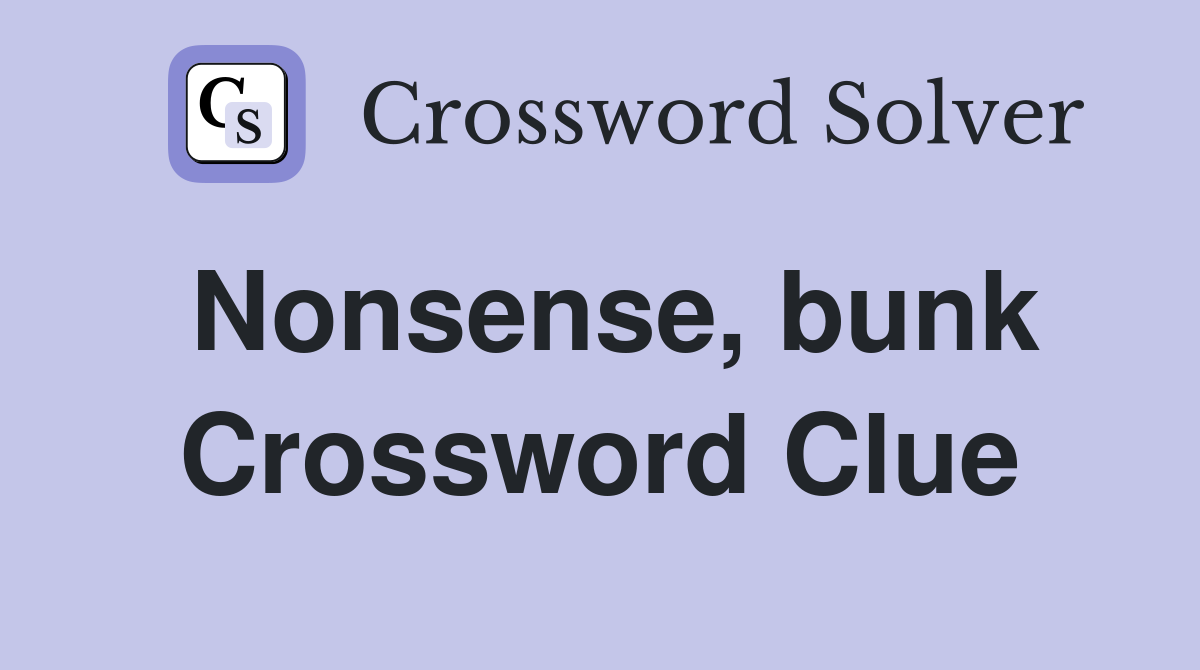 Nonsense, bunk Crossword Clue