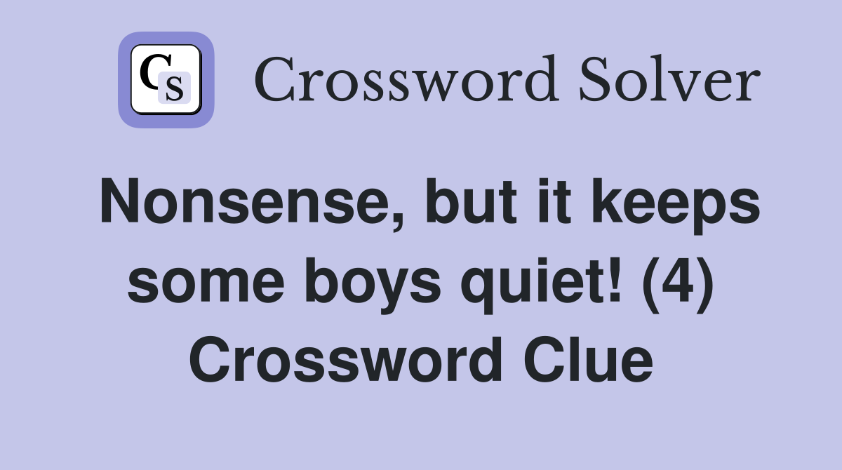 Nonsense, but it keeps some boys quiet! (4) Crossword Clue