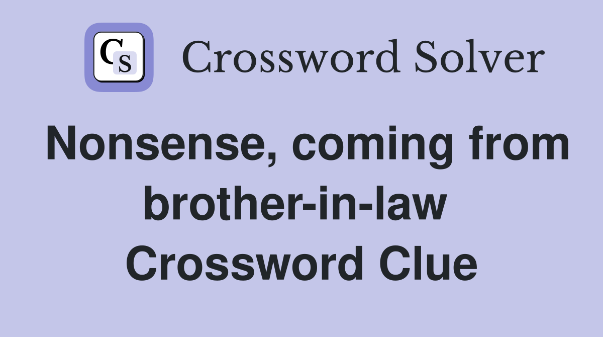 Nonsense, coming from brother-in-law  Crossword Clue