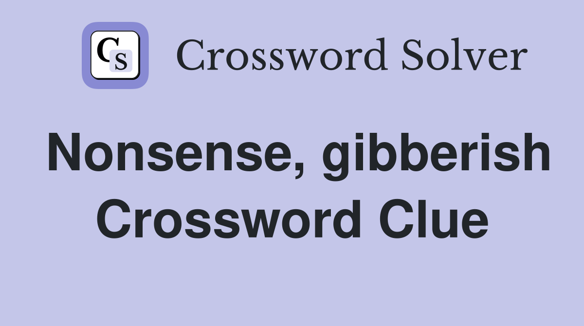 Nonsense, gibberish Crossword Clue