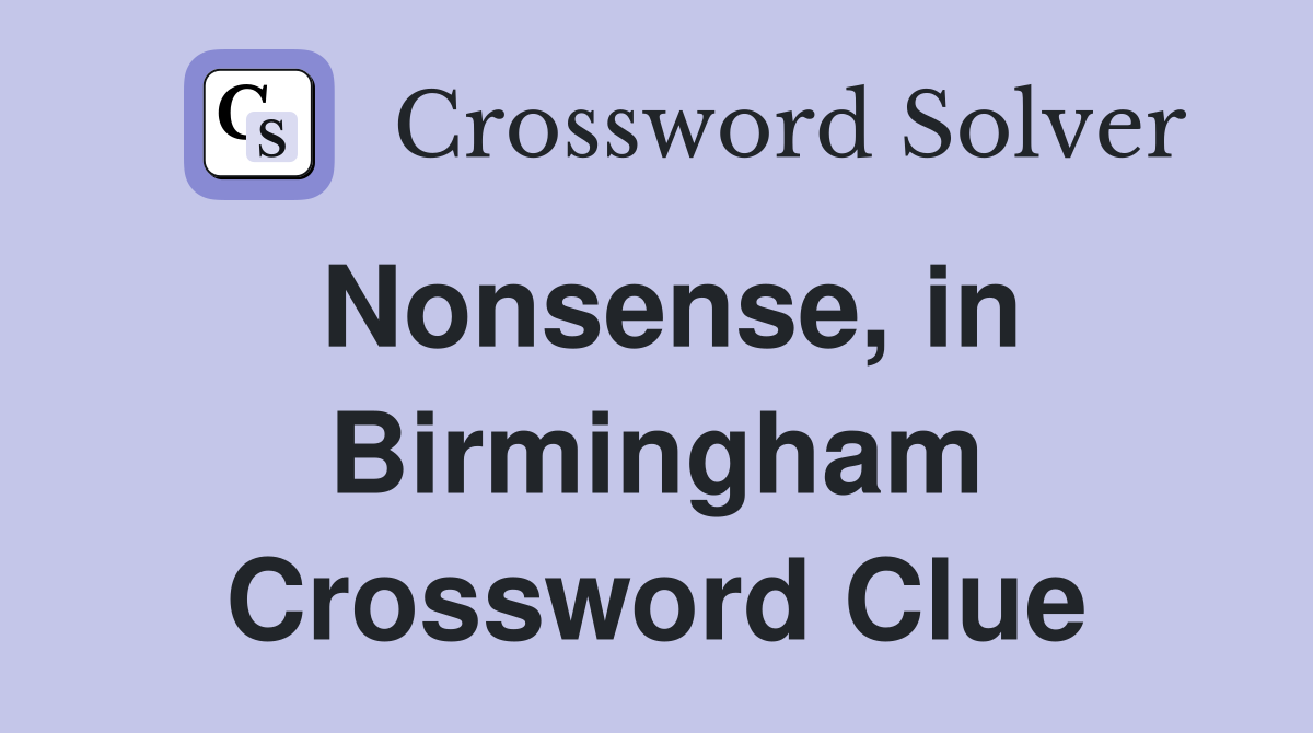 Nonsense, in Birmingham Crossword Clue
