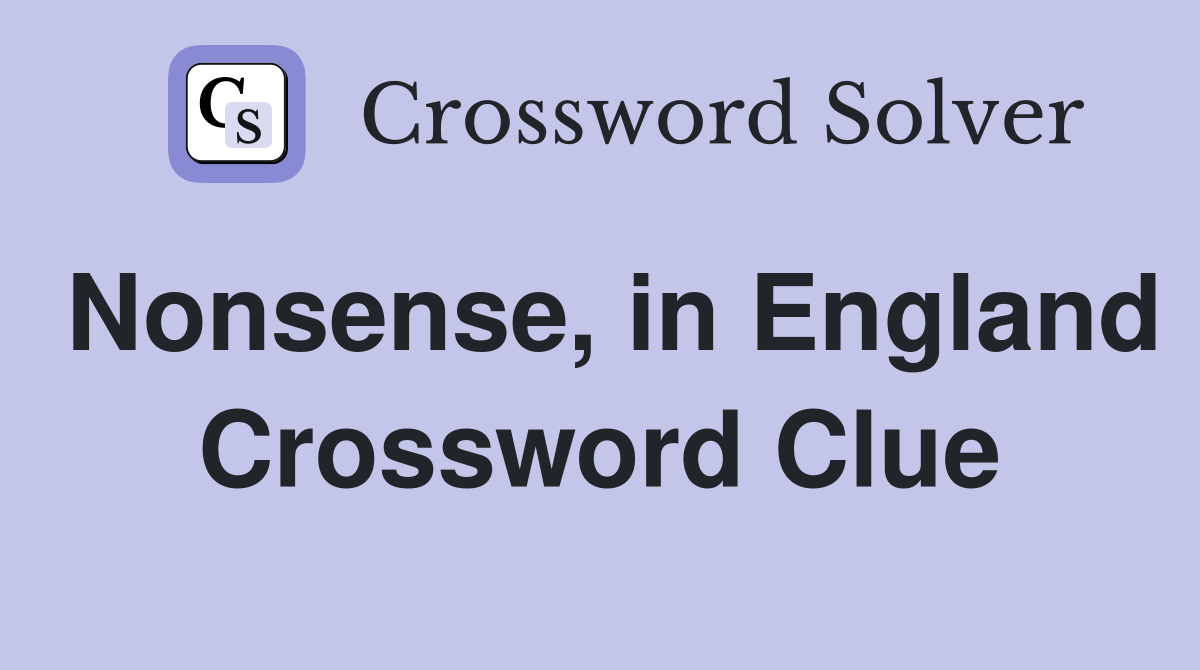 Nonsense, in England Crossword Clue