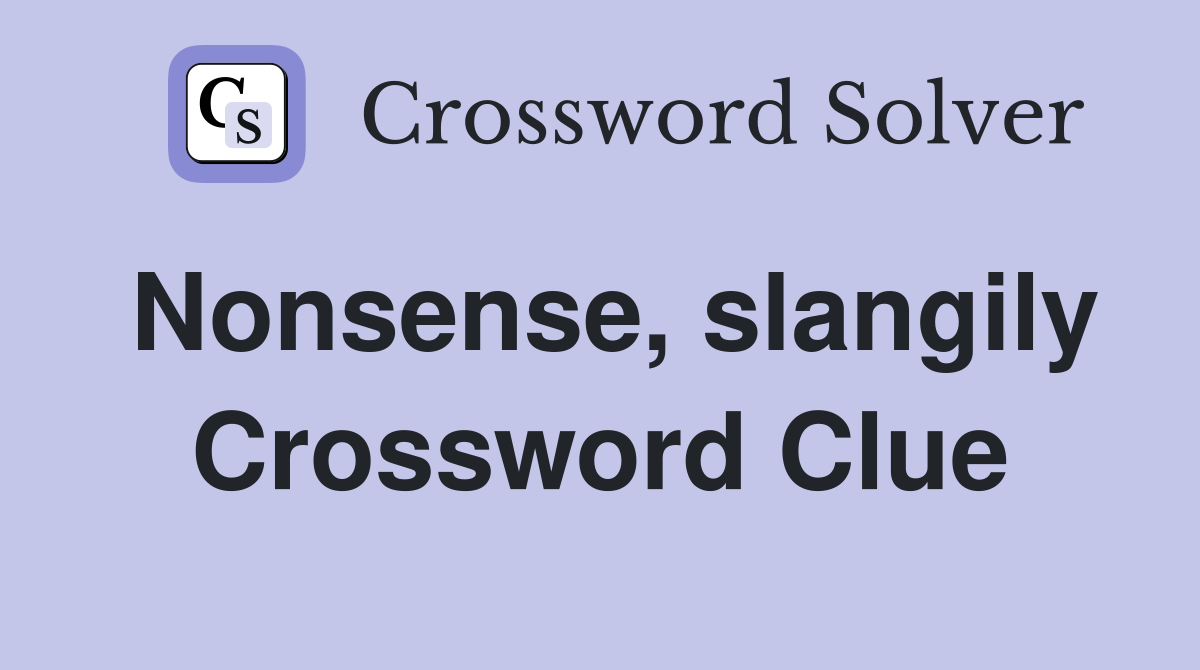 Nonsense, slangily Crossword Clue