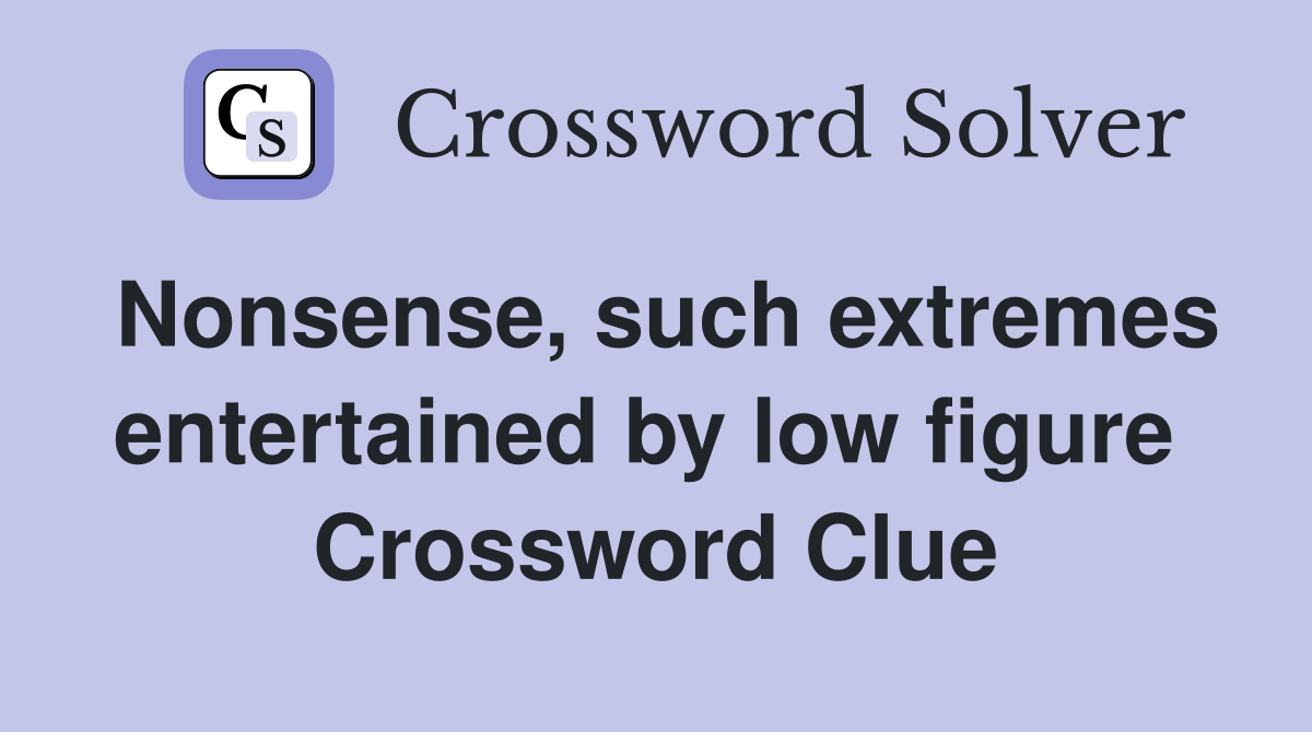Nonsense, such extremes entertained by low figure  Crossword Clue