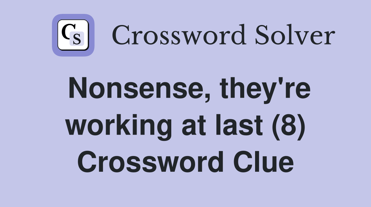 Nonsense, they're working at last (8) Crossword Clue
