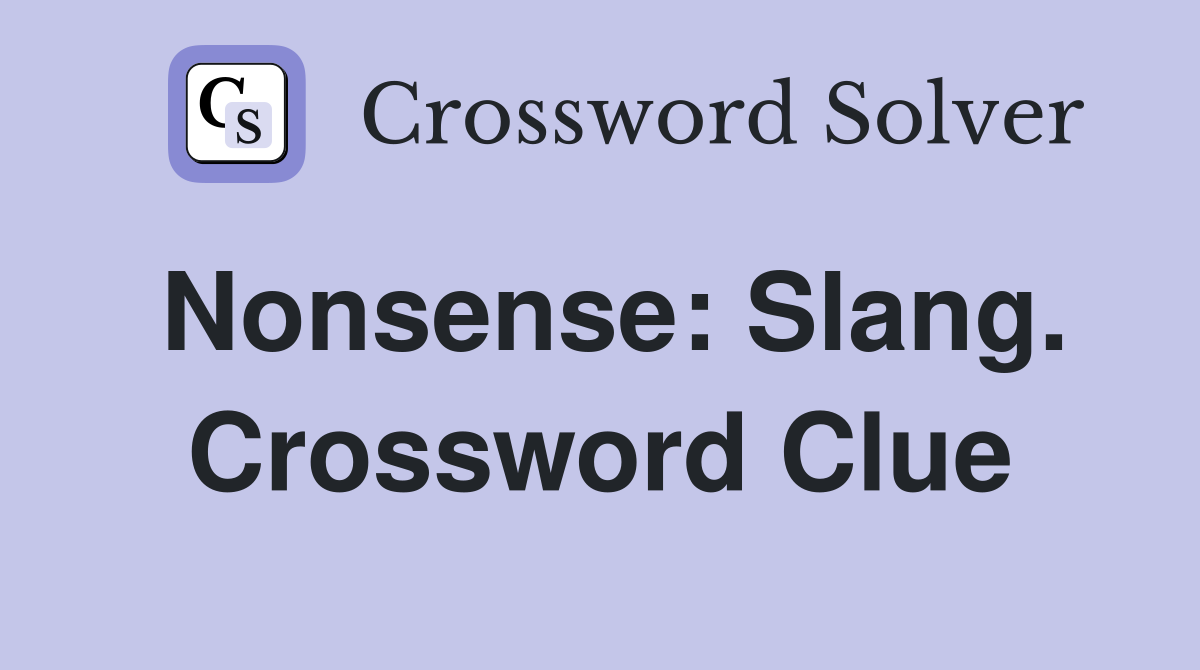 Nonsense: Slang. Crossword Clue