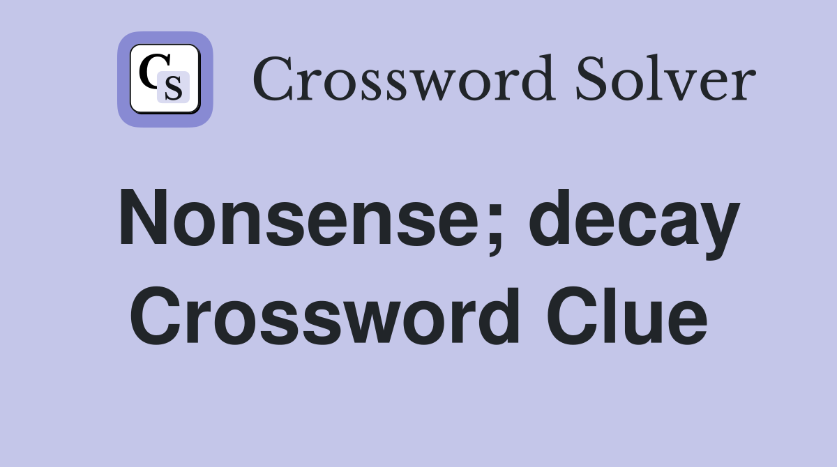 Nonsense; decay Crossword Clue
