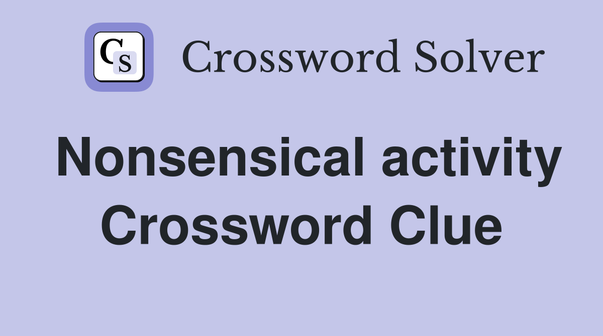Nonsensical activity Crossword Clue