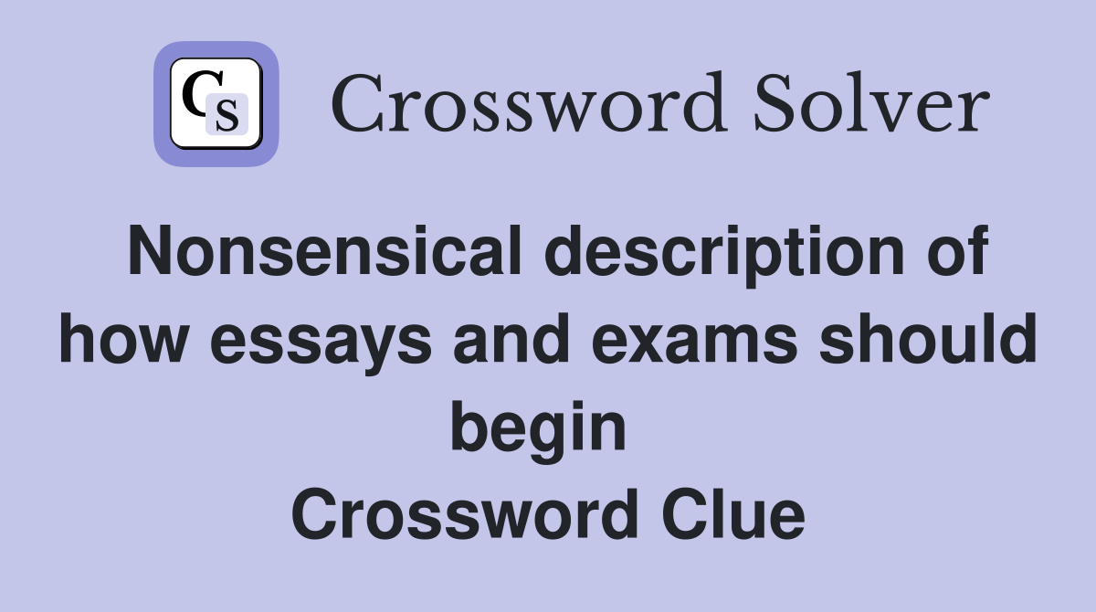 Nonsensical description of how essays and exams should begin  Crossword Clue