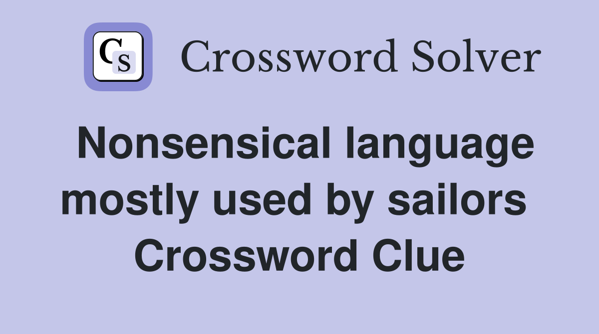 Nonsensical language mostly used by sailors  Crossword Clue