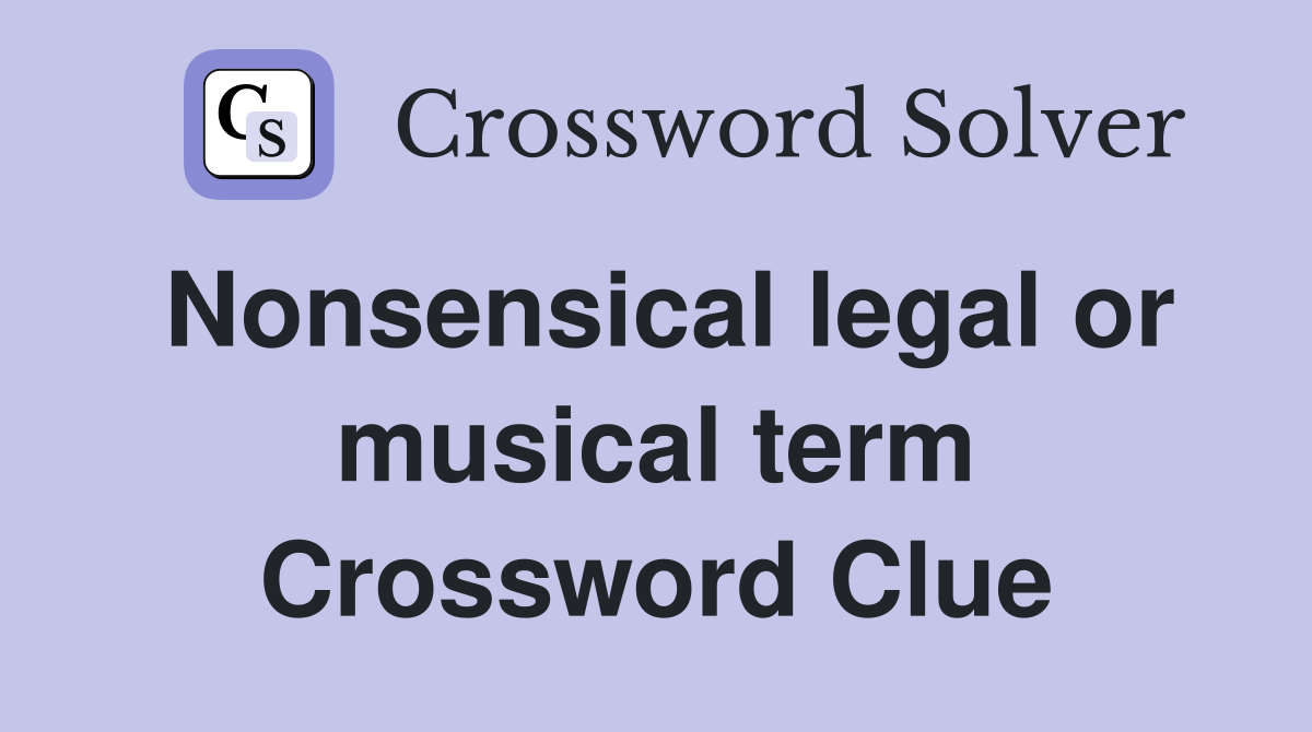 Nonsensical legal or musical term Crossword Clue