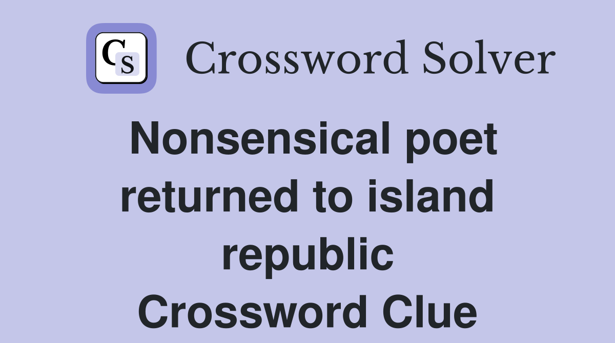 Nonsensical poet returned to island republic Crossword Clue