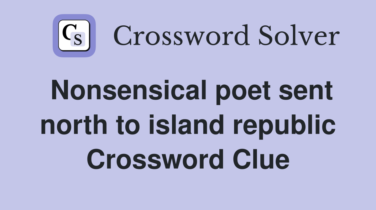 Nonsensical poet sent north to island republic Crossword Clue
