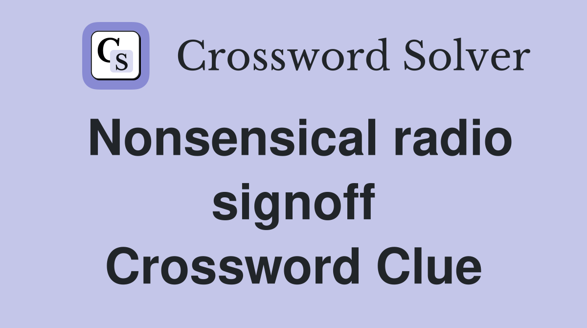 Nonsensical radio signoff Crossword Clue