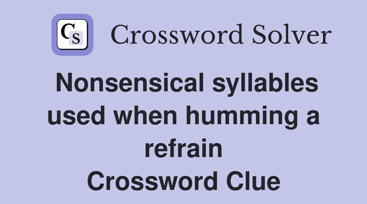 Nonsensical syllables used when humming a refrain Crossword Clue