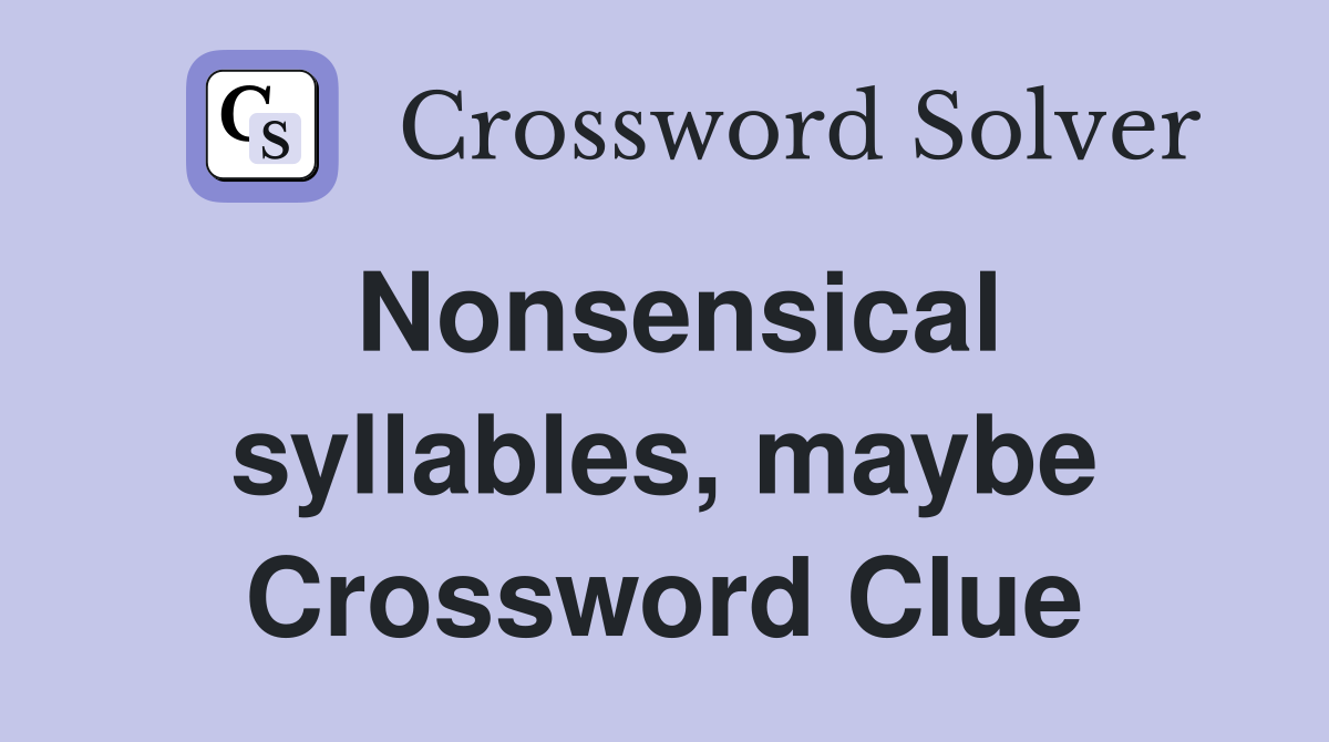 Nonsensical syllables, maybe Crossword Clue