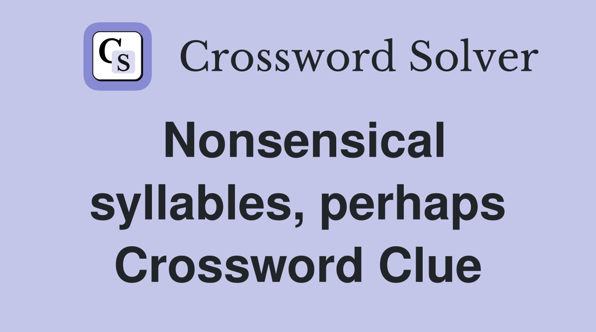 Nonsensical syllables, perhaps Crossword Clue