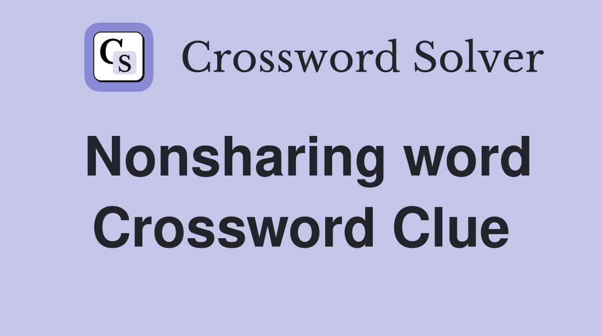 Nonsharing word Crossword Clue