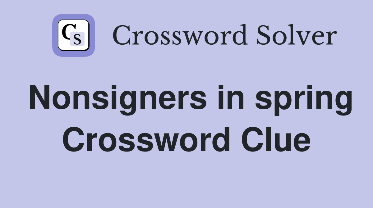 Nonsigners in spring Crossword Clue