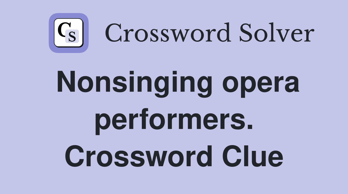 Nonsinging opera performers. Crossword Clue