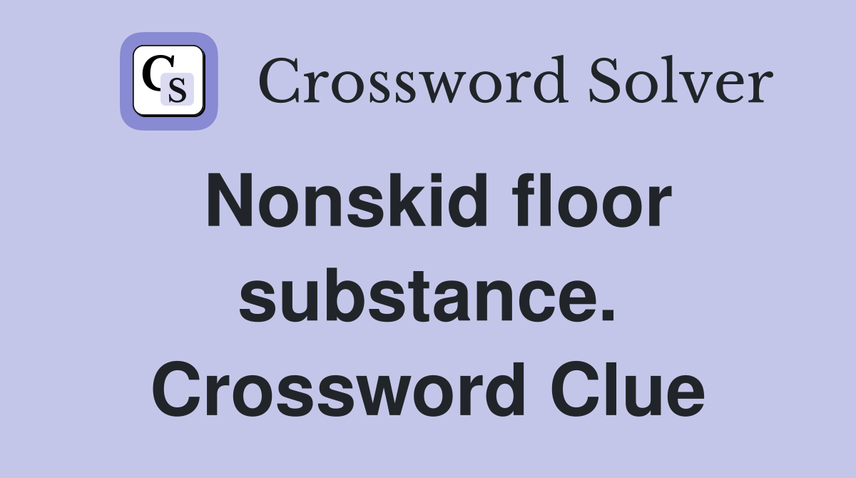 Nonskid floor substance. Crossword Clue