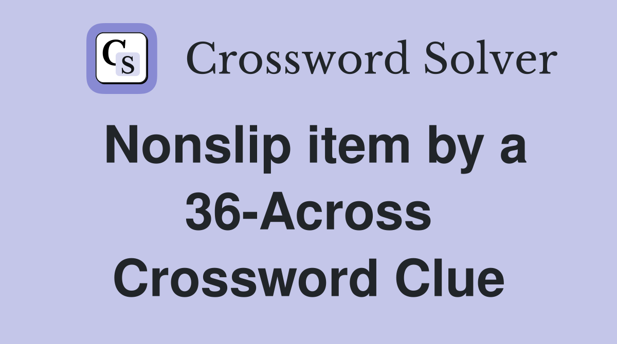 Nonslip item by a 36-Across Crossword Clue